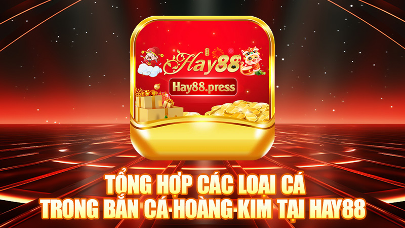 Tổng hợp các loại cá trong bắn cá hoàng kim tại Hay88